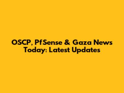 OSCP, PfSense & Gaza News Today: Latest Updates