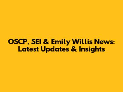 OSCP, SEI & Emily Willis News: Latest Updates & Insights
