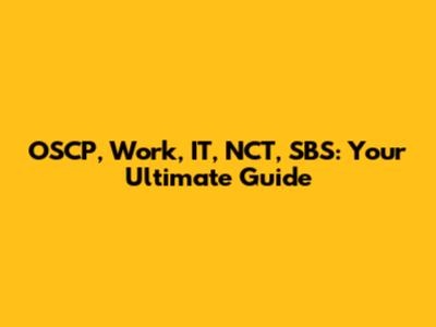 OSCP, Work, IT, NCT, SBS: Your Ultimate Guide
