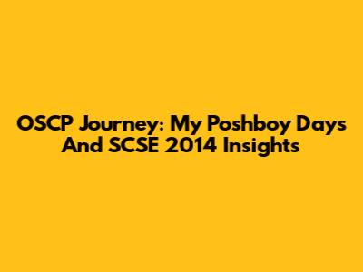 OSCP Journey: My Poshboy Days And SCSE 2014 Insights