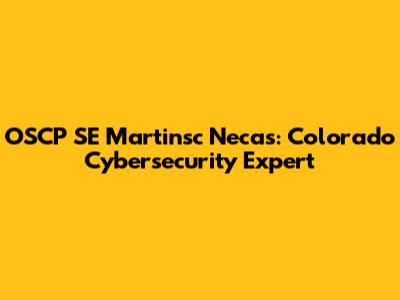 OSCP SE Martinsc Necas: Colorado Cybersecurity Expert