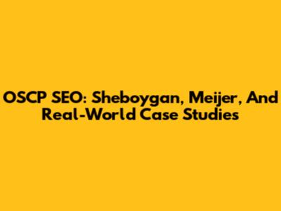 OSCP SEO: Sheboygan, Meijer, And Real-World Case Studies