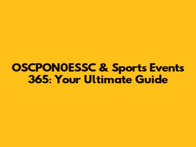 OSCPON0ESSC & Sports Events 365: Your Ultimate Guide