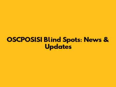 OSCPOSISI Blind Spots: News & Updates