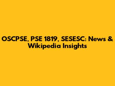 OSCPSE, PSE 1819, SESESC: News & Wikipedia Insights