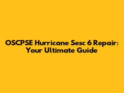 OSCPSE Hurricane Sesc 6" Repair: Your Ultimate Guide