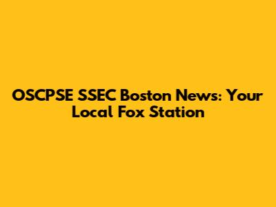 OSCPSE SSEC Boston News: Your Local Fox Station