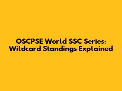 OSCPSE World SSC Series: Wildcard Standings Explained