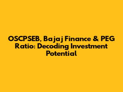 OSCPSEB, Bajaj Finance & PEG Ratio: Decoding Investment Potential