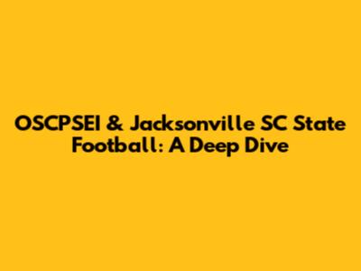 OSCPSEI & Jacksonville SC State Football: A Deep Dive