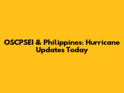 OSCPSEI & Philippines: Hurricane Updates Today