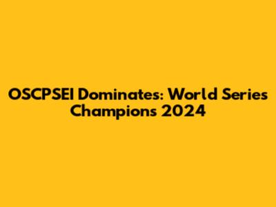 OSCPSEI Dominates: World Series Champions 2024