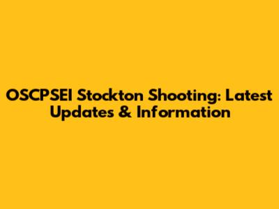 OSCPSEI Stockton Shooting: Latest Updates & Information
