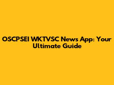 OSCPSEI WKTVSC News App: Your Ultimate Guide