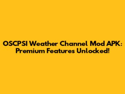 OSCPSI Weather Channel Mod APK: Premium Features Unlocked!
