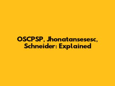 OSCPSP, Jhonatansesesc, Schneider: Explained