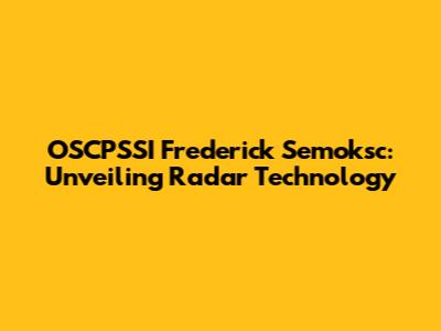 OSCPSSI Frederick Semoksc: Unveiling Radar Technology