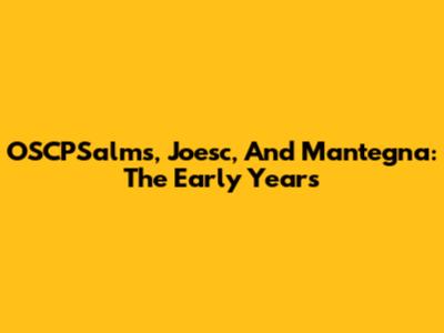OSCPSalms, Joesc, And Mantegna: The Early Years