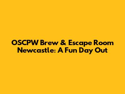 OSCPW Brew & Escape Room Newcastle: A Fun Day Out