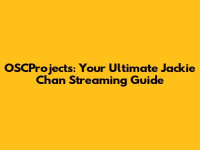 OSCProjects: Your Ultimate Jackie Chan Streaming Guide