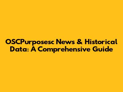 OSCPurposesc News & Historical Data: A Comprehensive Guide