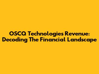 OSCQ Technologies Revenue: Decoding The Financial Landscape