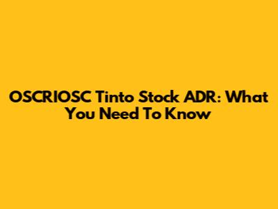 OSCRIOSC Tinto Stock ADR: What You Need To Know