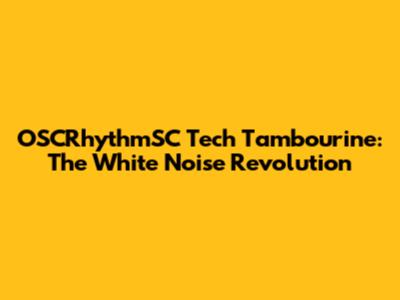 OSCRhythmSC Tech Tambourine: The White Noise Revolution