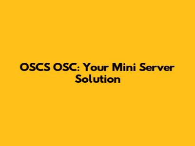 OSCS OSC: Your Mini Server Solution