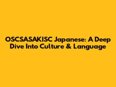 OSCSASAKISC Japanese: A Deep Dive Into Culture & Language