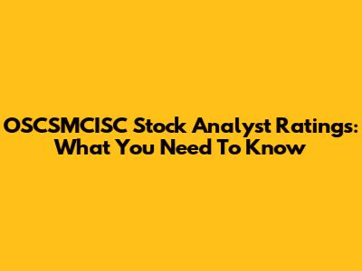 OSCSMCISC Stock Analyst Ratings: What You Need To Know