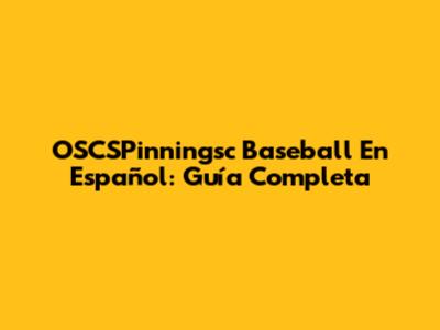 OSCSPinningsc Baseball En Español: Guía Completa