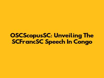 OSCScopusSC: Unveiling The SCFrancSC Speech In Congo