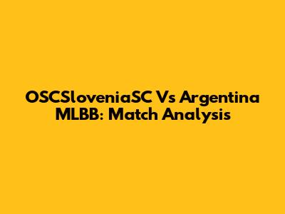 OSCSloveniaSC Vs Argentina MLBB: Match Analysis