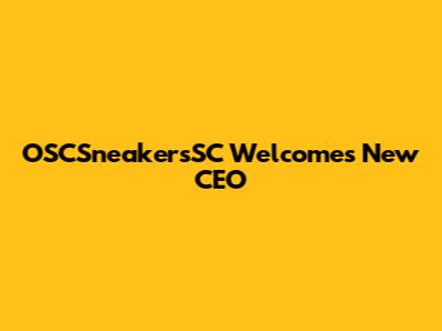 OSCSneakersSC Welcomes New CEO