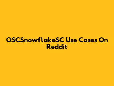 OSCSnowflakeSC Use Cases On Reddit