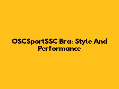 OSCSportSSC Bra: Style And Performance