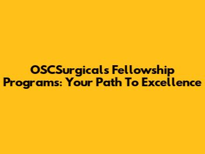 OSCSurgicals Fellowship Programs: Your Path To Excellence