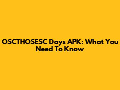 OSCTHOSESC Days APK: What You Need To Know