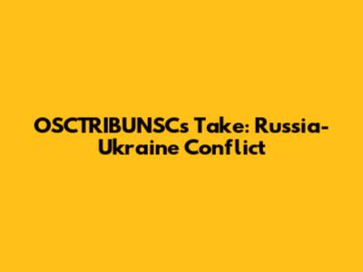 OSCTRIBUNSC's Take: Russia-Ukraine Conflict