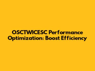 OSCTWICESC Performance Optimization: Boost Efficiency