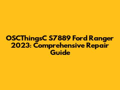 OSCThingsC S7889 Ford Ranger 2023: Comprehensive Repair Guide