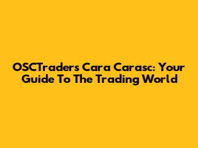 OSCTrader's Cara Carasc: Your Guide To The Trading World