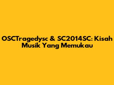 OSCTragedysc & SC2014SC: Kisah Musik Yang Memukau