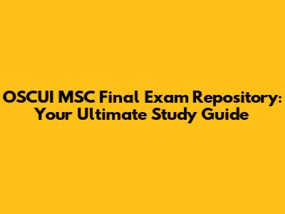 OSCUI MSC Final Exam Repository: Your Ultimate Study Guide
