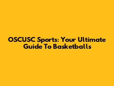 OSCUSC Sports: Your Ultimate Guide To Basketballs