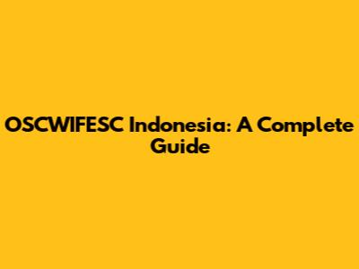 OSCWIFESC Indonesia: A Complete Guide
