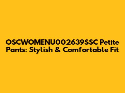 OSCWOMENU002639SSC Petite Pants: Stylish & Comfortable Fit