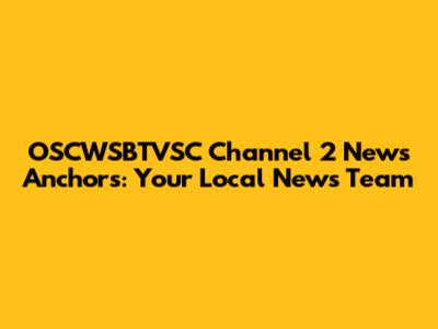 OSCWSBTVSC Channel 2 News Anchors: Your Local News Team