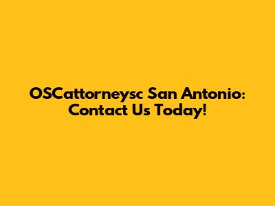 OSCattorneysc San Antonio: Contact Us Today!